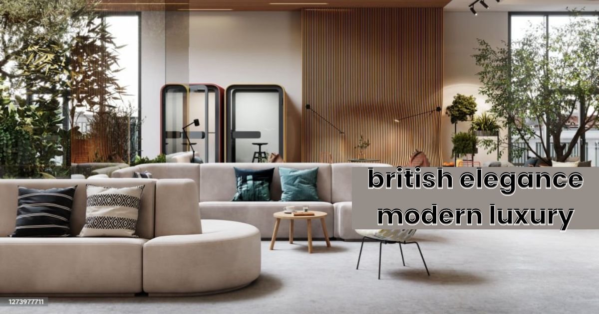 british elegance modern luxury