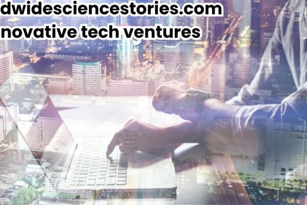 worldwidesciencestories.com innovative tech ventures